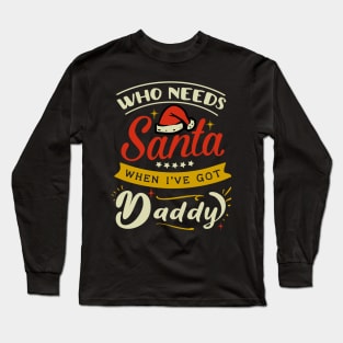 who needs Santa when i have daddy Long Sleeve T-Shirt